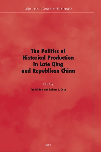 The Politics of Historical Production Late Qing and Republican China