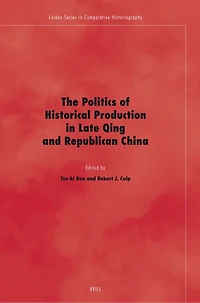 The Politics of Historical Production Late Qing and Republican China