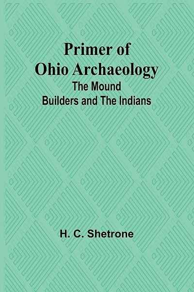 Primer of Ohio Archaeology: The Mound Builders and the Indians