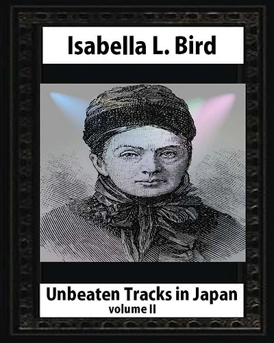 Unbeaten Tracks in Japan, by Isabella L. Bird(volume II) whut map and ilustratio