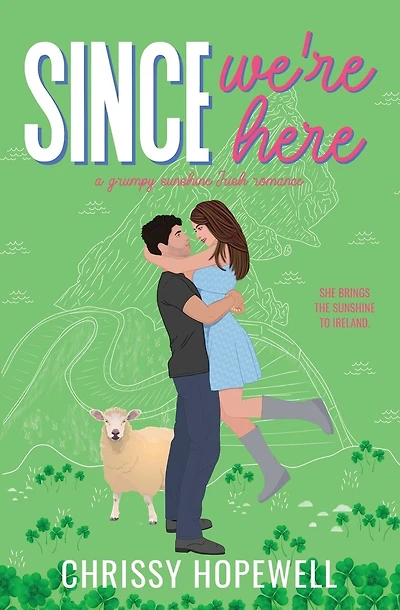 Since We're Here: A Grumpy Sunshine Irish Romance