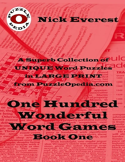 One Hundred Wonderful Word Games - Book One: A Superb Selection of Unique Word Puzzles in LARGE PRINT Format from PuzzleOpedia.com