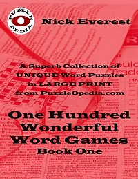 One Hundred Wonderful Word Games - Book One: A Superb Selection of Unique Word Puzzles in LARGE PRINT Format from PuzzleOpedia.com