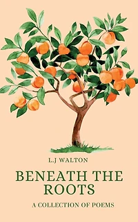 Beneath the Roots: A Collection of Poems