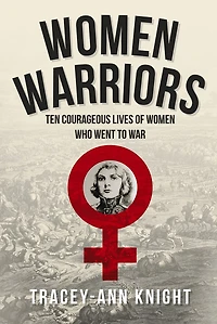 Women Warriors: Ten Courageous Lives Of Who Went To War