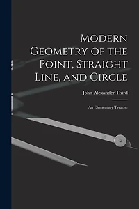 Modern Geometry of the Point, Straight Line, and Circle: An Elementary Treatise