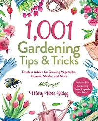 1,001 Gardening Tips & Tricks: Timeless Advice for Growing Vegetables, Flowers, Shrubs, and More