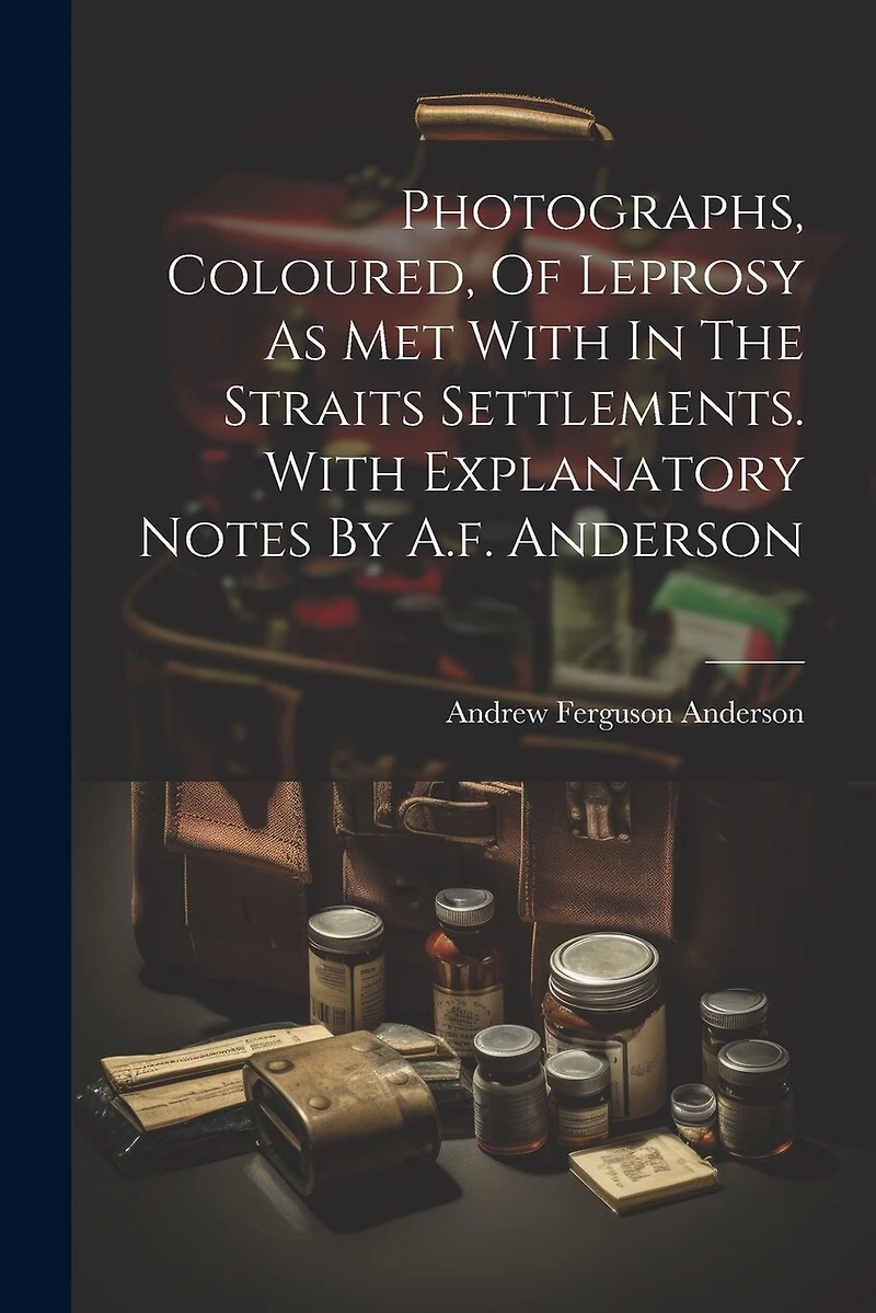 Photographs, Coloured, Of Leprosy As Met With In The Straits Settlements. With Explanatory Notes By A.f. Anderson