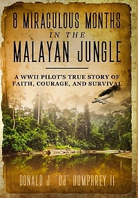 8 Miraculous Months In The Malayan Jungle: A Wwii Pilot's True Story Of Faith, Courage, And Survival