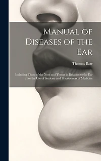 Manual of Diseases of the Ear: Including Those of the Nose and Throat in Relation to the Ear: For the Use of Students and Practitioners of Medicine
