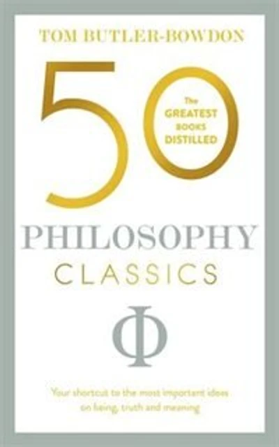 50 Philosophy Classics: Your Shortcut To The Most Important Ideas On Being, Truth, And Meaning