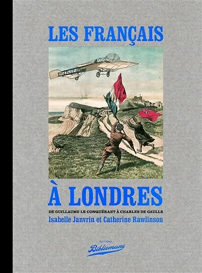 Les Français à Londres: de Guillaume le Conquérant à Charles de Gaulle