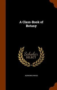A Class-Book of Botany