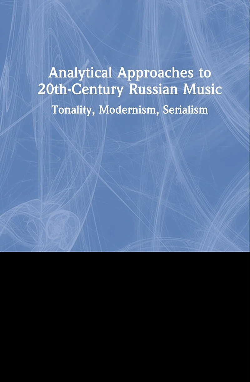 Analytical Approaches To 20th-century Russian Music: Tonality, Modernism, Serialism