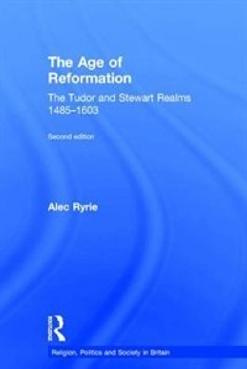 The Age of Reformation: Tudor and Stewart Realms 1485-1603
