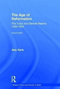The Age of Reformation: Tudor and Stewart Realms 1485-1603