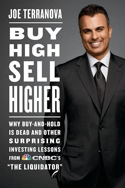 Buy High, Sell Higher: Why Buy-and-Hold Is Dead And Other Investing Lessons from CNBC's "The Liquidator"