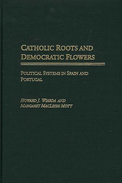 Catholic Roots and Democratic Flowers: Political Systems Spain Portugal