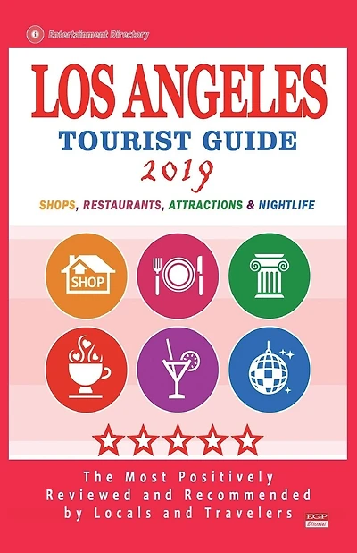 Los Angeles Tourist Guide 2019: Most Recommended Shops, Restaurants, Entertainment and Nightlife for Travelers in Los Angeles (City Tourist Guide 2019)