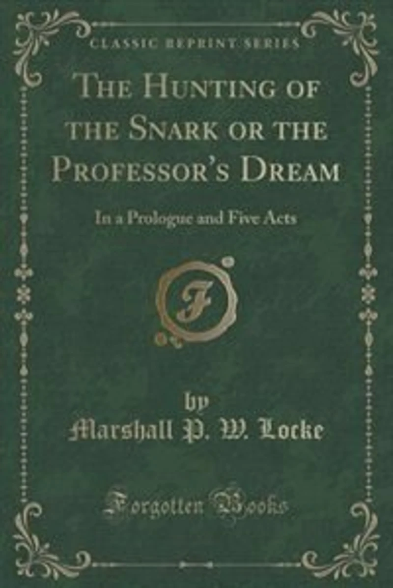 the Hunting of Snark or Professor's Dream: a Prologue and Five Acts (Classic Reprint)