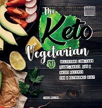 The Keto Vegetarian: 84 Delicious Low-Carb Plant-Based, Egg & Dairy Recipes For A Ketogenic Diet (Nutrition Guide), 2nd Edition