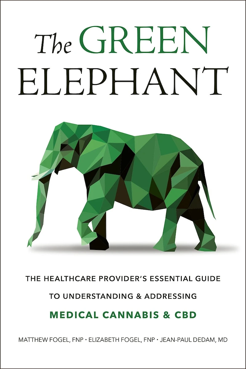 The Green Elephant: Healthcare Provider's Essential Guide To Understanding And Addressing Medical Cannabis Cbd