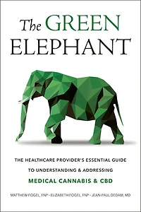 The Green Elephant: Healthcare Provider's Essential Guide To Understanding And Addressing Medical Cannabis Cbd