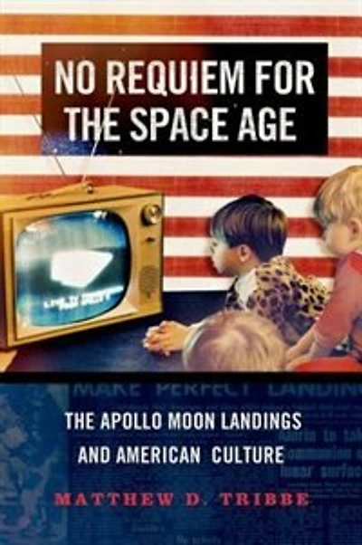 No Requiem for The Space Age: Apollo Moon Landings and American Culture