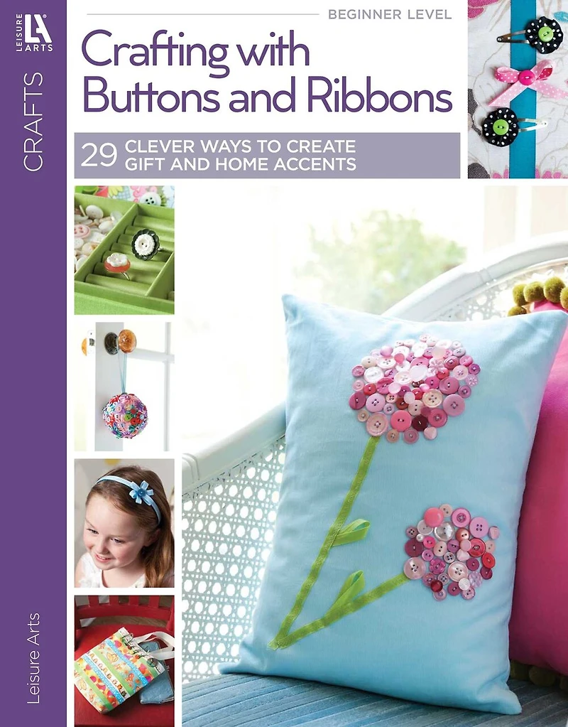 Crafting with Buttons and Ribbons: 29 Clever Ways to Create Gifts & Home Accents!; Home Decor; Gifts; Paper Crafts; Needlework; Holiday