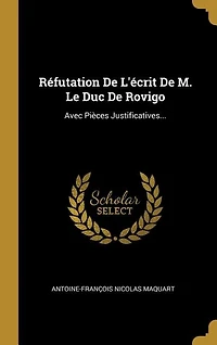 Réfutation De L'écrit M. Le Duc Rovigo: Avec Pièces Justificatives...