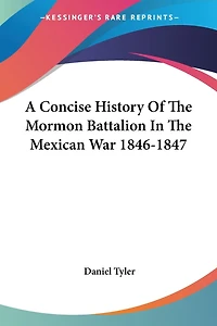 A Concise History of the Mormon Battalion Mexican War, 1846-1847 (Classic Reprint)