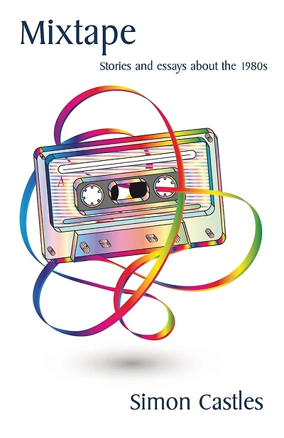 Mixtape: Stories and essays about the 1980s
