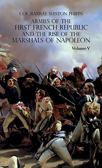 Armies of the First French Republic and the Rise of the Marshals of Napoleon I: VOLUME V: The Armies on the Rhine, in Switzerland, Holland, Italy, Egypt