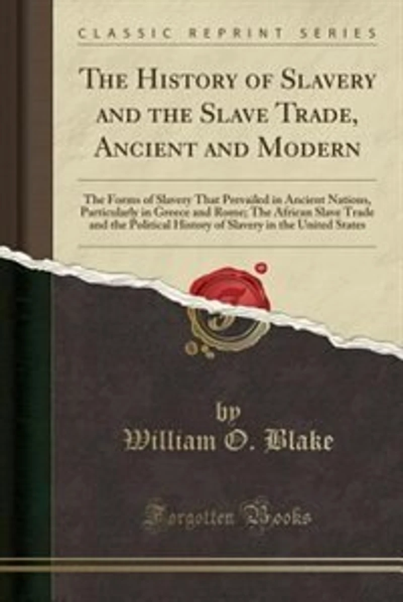 The History of Slavery and the Slave Trade, Ancient and Modern: The Forms of Slavery That Prevailed in Ancient Nations, Particularly in Greece and Rome; The Africa