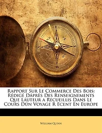 Rapport Sur Le Commerce Des Bois: Rédigé Dáprès Renseignements Que Láuteur a Recueillis Dans Cours Dún Voyage R Ecent En Europ
