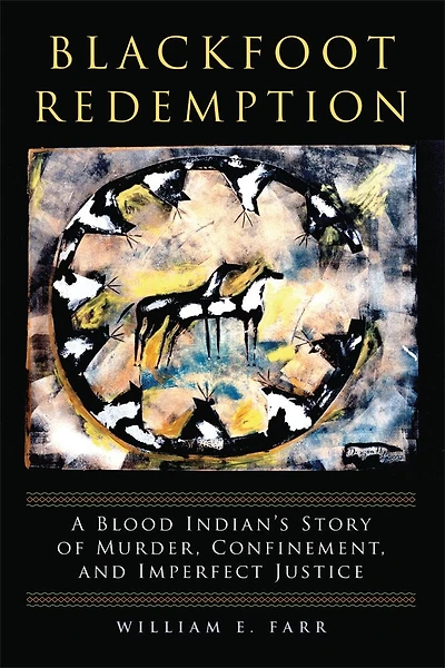 Blackfoot Redemption: A Blood Indian's Story Of Murder, Confinement, And Imperfect Justice