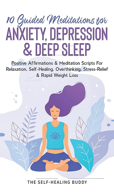 10 Guided Meditations For Anxiety, Depression & Deep Sleep: Positive Affirmations & Meditation Scripts For Relaxation, Self-healing, Overthinking, Stress-relie