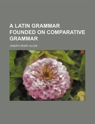 A Latin grammar founded on comparative grammar