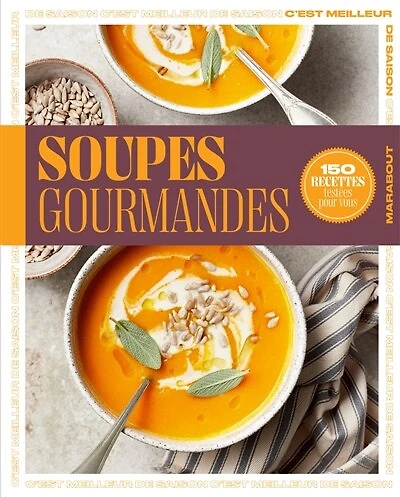 Soupes gourmandes: 150 recettes testées pour vous