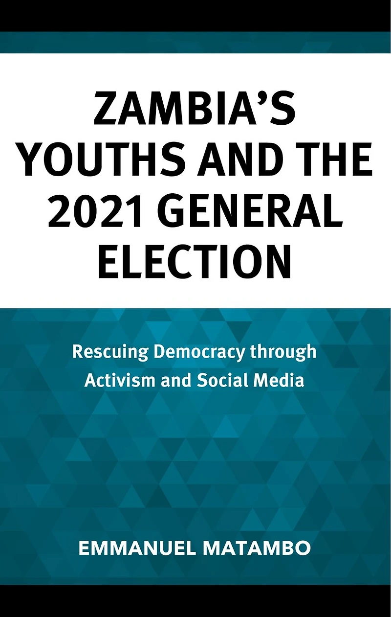 Zambia's Youths and the 2021 General Election: Rescuing Democracy through Activism Social Media