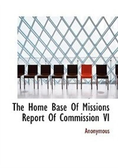 The Home Base Of Missions Report Commission VI
