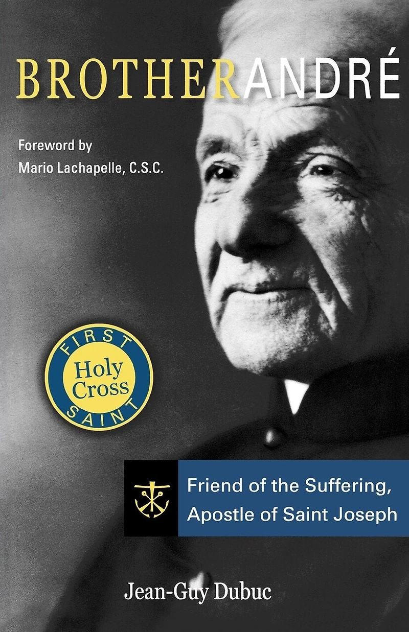 Brother Andre: Friend of the Suffering, Apostle of Saint Joseph