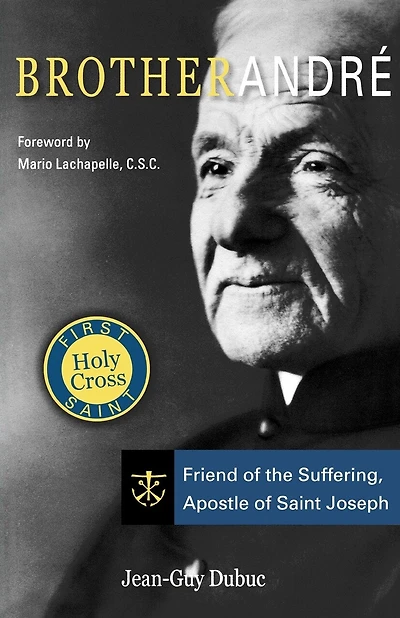 Brother Andre: Friend of the Suffering, Apostle of Saint Joseph