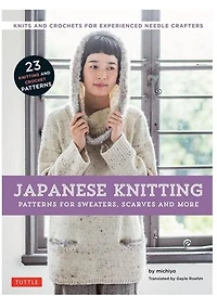 Japanese Knitting: Patterns for Sweaters, Scarves and More: Knits and crochets for experienced needle crafters (15 Knitting Patterns and 8 Crochet Patterns)