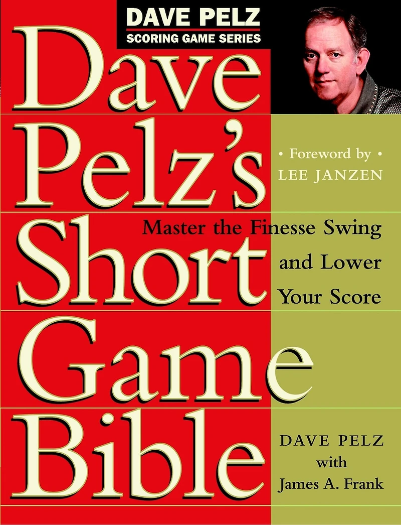 Dave Pelz's Short Game Bible: Master The Finesse Swing And Lower Your Score