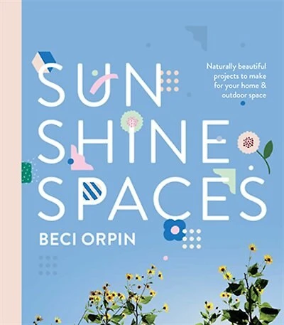 Sunshine Spaces: Naturally Beautiful Projects to Make for Your Home & Outdoor Space