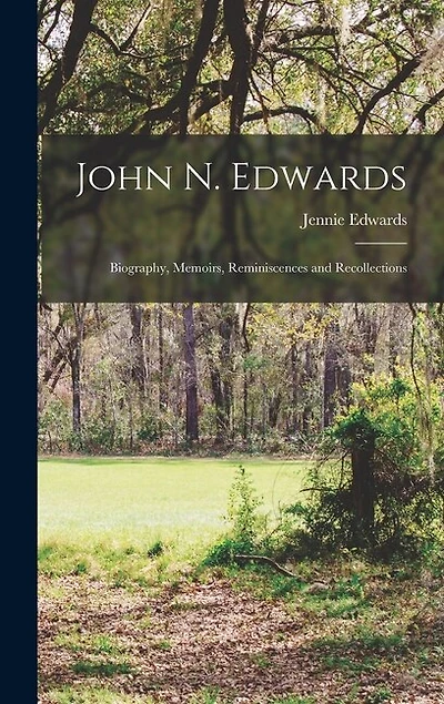 John N. Edwards: Biography, Memoirs, Reminiscences and Recollections