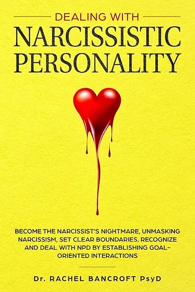 Dealing with Narcissistic Personality: Become the NARCISSIST'S NIGHTMARE, Unmasking Narcissism, Set Clear Boundaries, Recognize and Deal With NPD by Establishing Goal-Oriented Interactions