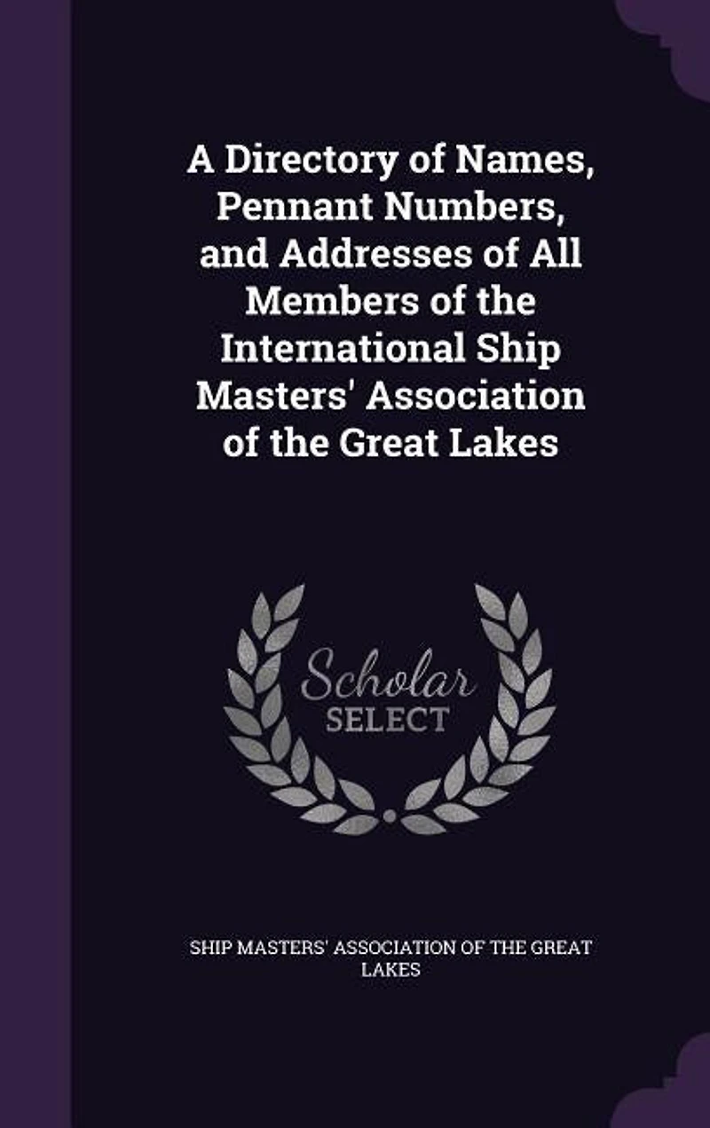 A Directory of Names, Pennant Numbers, and Addresses All Members the International Ship Masters' Association Great Lakes