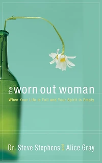 The Worn Out Woman: When Life is Full and Your Spirit Empty